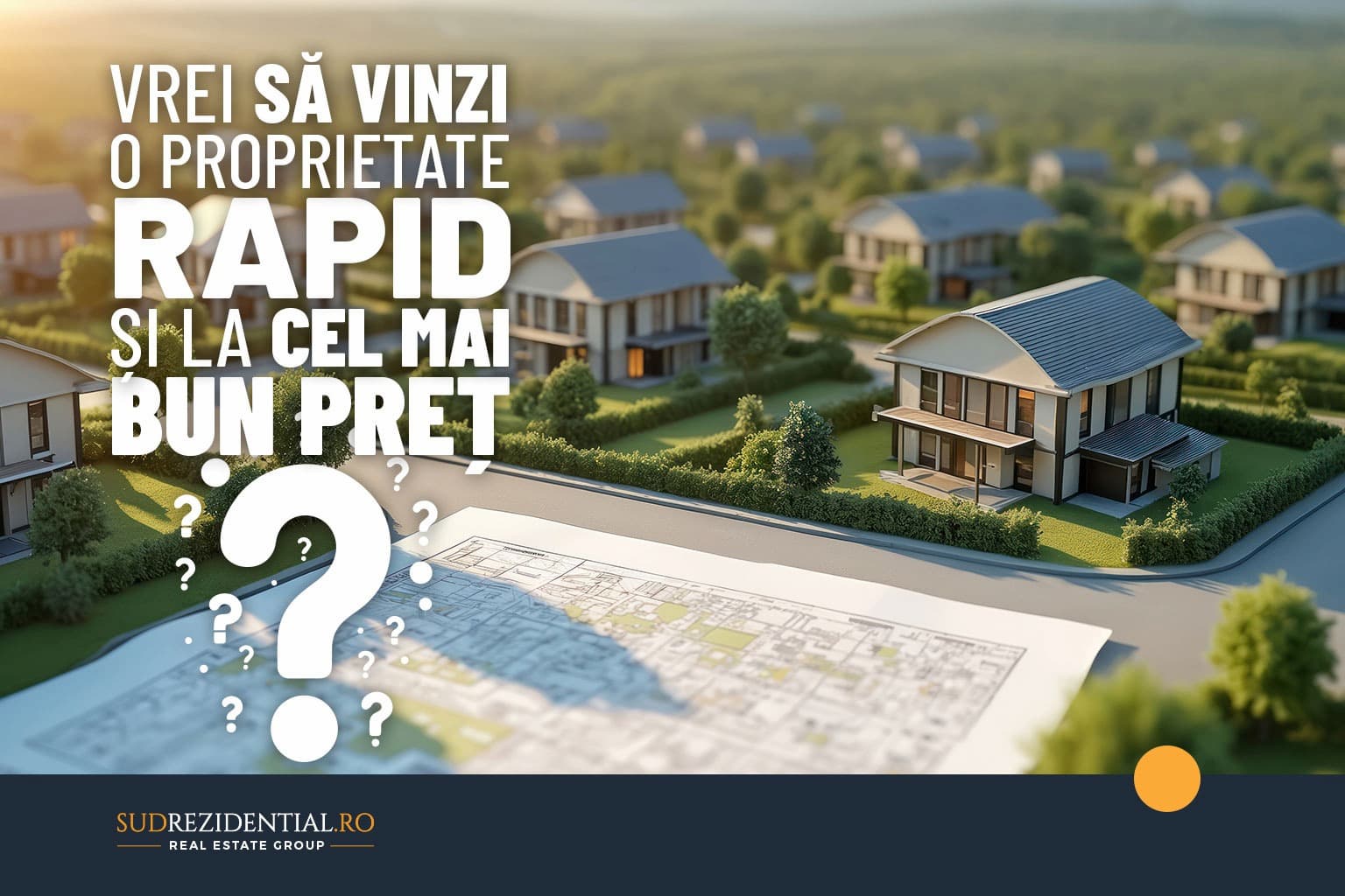 Vrei sa vinzi o proprietate rapid si la cel mai bun pret? Ghid practic pentru clientii SudRezidential